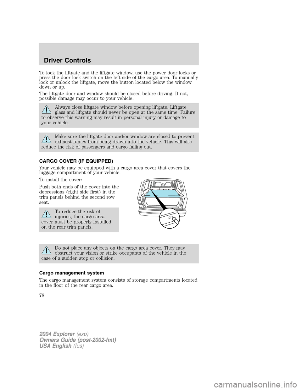 FORD EXPLORER 2004 3.G Owners Manual To lock the liftgate and the liftgate window, use the power door locks or
press the door lock switch on the left side of the cargo area. To manually
lock or unlock the liftgate, move the button locate