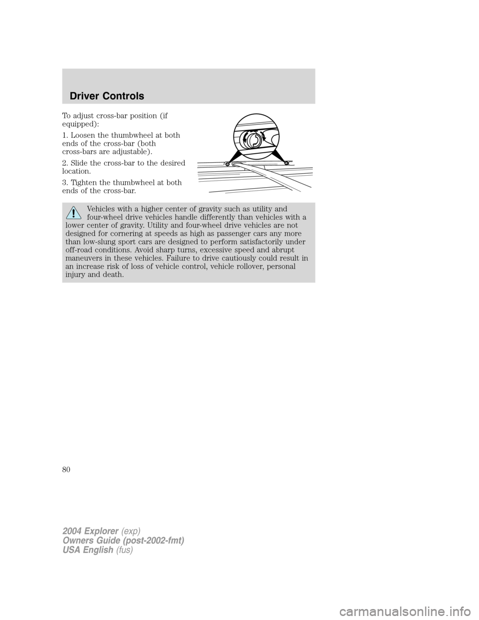 FORD EXPLORER 2004 3.G Manual PDF To adjust cross-bar position (if
equipped):
1. Loosen the thumbwheel at both
ends of the cross-bar (both
cross-bars are adjustable).
2. Slide the cross-bar to the desired
location.
3. Tighten the thum FORD EXPLORER 2004 3.G Manual PDF To adjust cross-bar position (if
equipped):
1. Loosen the thumbwheel at both
ends of the cross-bar (both
cross-bars are adjustable).
2. Slide the cross-bar to the desired
location.
3. Tighten the thum