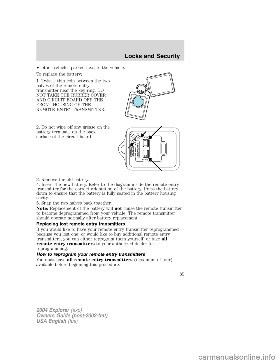 FORD EXPLORER 2004 3.G Manual Online •other vehicles parked next to the vehicle.
To replace the battery:
1. Twist a thin coin between the two
halves of the remote entry
transmitter near the key ring. DO
NOT TAKE THE RUBBER COVER
AND CI FORD EXPLORER 2004 3.G Manual Online •other vehicles parked next to the vehicle.
To replace the battery:
1. Twist a thin coin between the two
halves of the remote entry
transmitter near the key ring. DO
NOT TAKE THE RUBBER COVER
AND CI