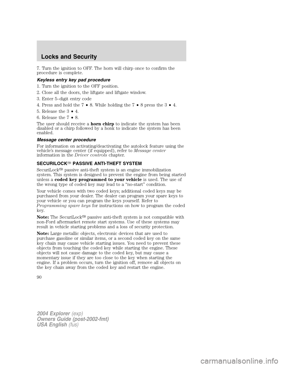 FORD EXPLORER 2004 3.G Manual Online 7. Turn the ignition to OFF. The horn will chirp once to confirm the
procedure is complete.
Keyless entry key pad procedure
1. Turn the ignition to the OFF position.
2. Close all the doors, the liftga FORD EXPLORER 2004 3.G Manual Online 7. Turn the ignition to OFF. The horn will chirp once to confirm the
procedure is complete.
Keyless entry key pad procedure
1. Turn the ignition to the OFF position.
2. Close all the doors, the liftga