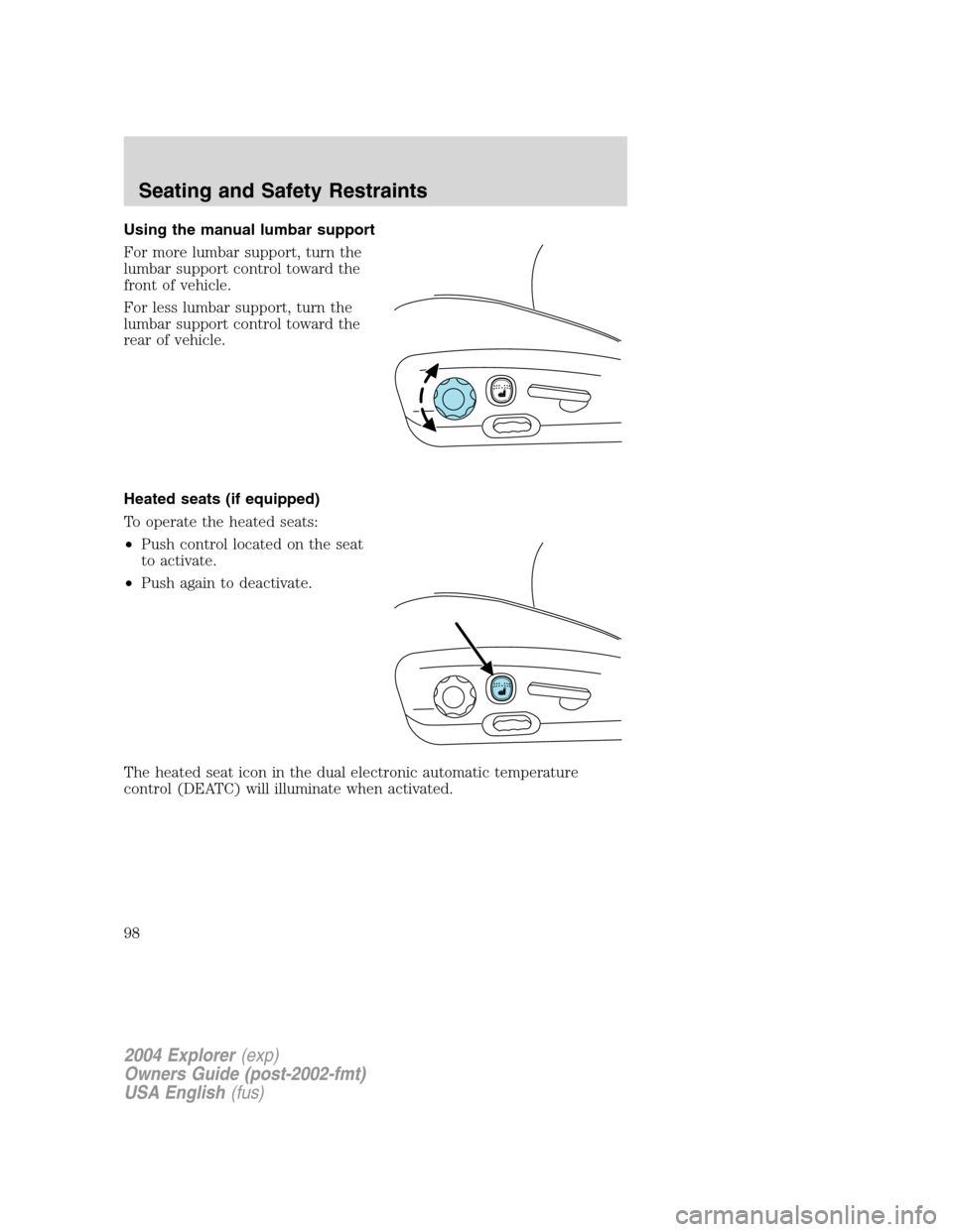FORD EXPLORER 2004 3.G Owners Manual Using the manual lumbar support
For more lumbar support, turn the
lumbar support control toward the
front of vehicle.
For less lumbar support, turn the
lumbar support control toward the
rear of vehicl