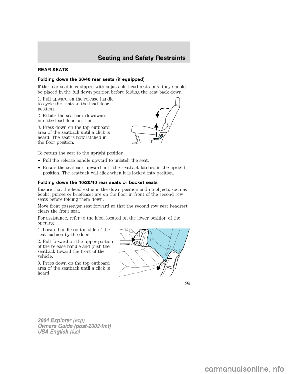 FORD EXPLORER 2004 3.G Owners Manual REAR SEATS
Folding down the 60/40 rear seats (if equipped)
If the rear seat is equipped with adjustable head restraints, they should
be placed in the full down position before folding the seat back do