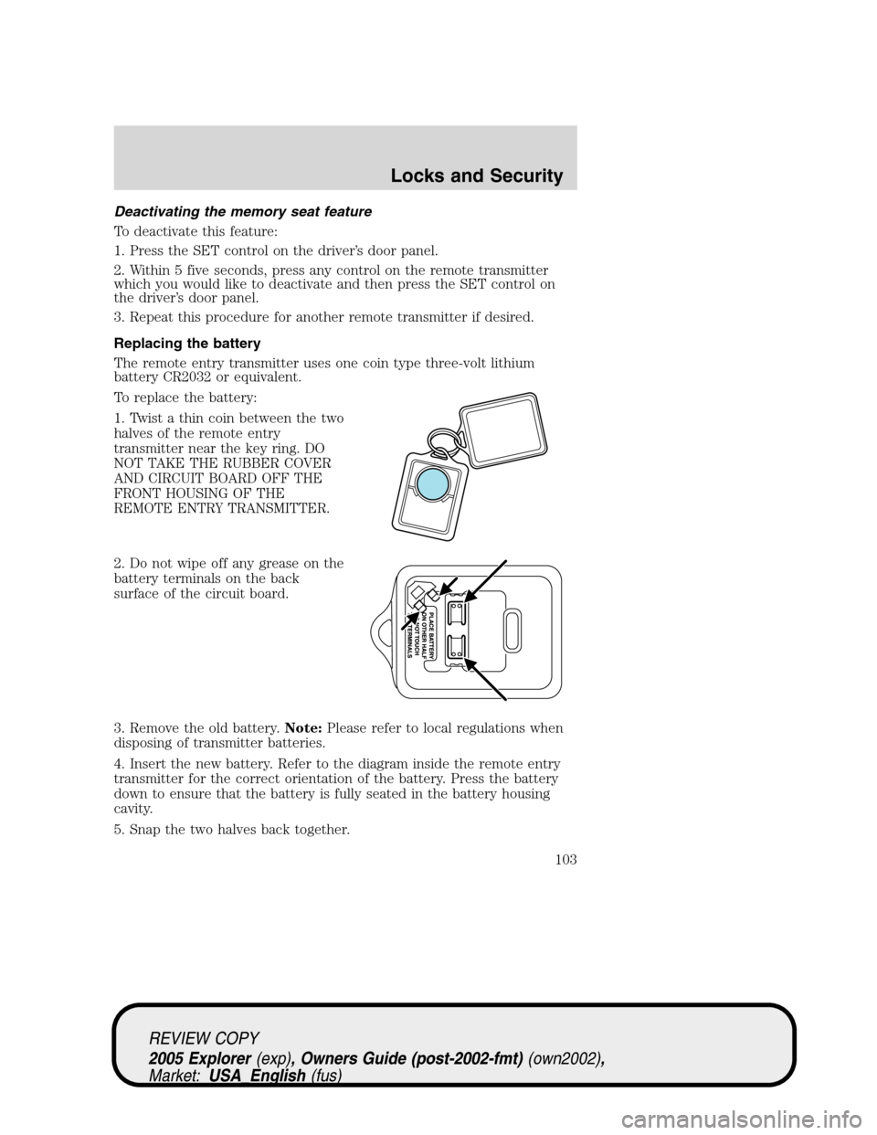 FORD EXPLORER 2005 3.G Owners Manual Deactivating the memory seat feature
To deactivate this feature:
1. Press the SET control on the driver’s door panel.
2. Within 5 five seconds, press any control on the remote transmitter
which you 