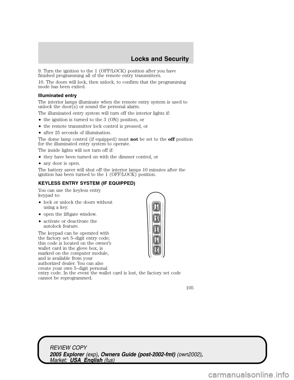 FORD EXPLORER 2005 3.G Owners Manual 9. Turn the ignition to the 1 (OFF/LOCK) position after you have
finished programming all of the remote entry transmitters.
10. The doors will lock, then unlock, to confirm that the programming
mode h
