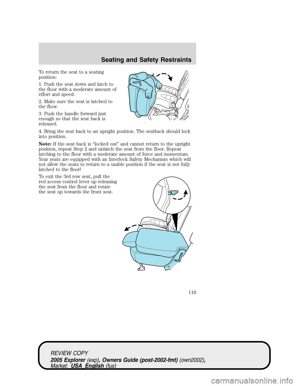 FORD EXPLORER 2005 3.G Owners Manual To return the seat to a seating
position:
1. Push the seat down and latch to
the floor with a moderate amount of
effort and speed.
2. Make sure the seat is latched to
the floor.
3. Push the handle for FORD EXPLORER 2005 3.G Owners Manual To return the seat to a seating
position:
1. Push the seat down and latch to
the floor with a moderate amount of
effort and speed.
2. Make sure the seat is latched to
the floor.
3. Push the handle for