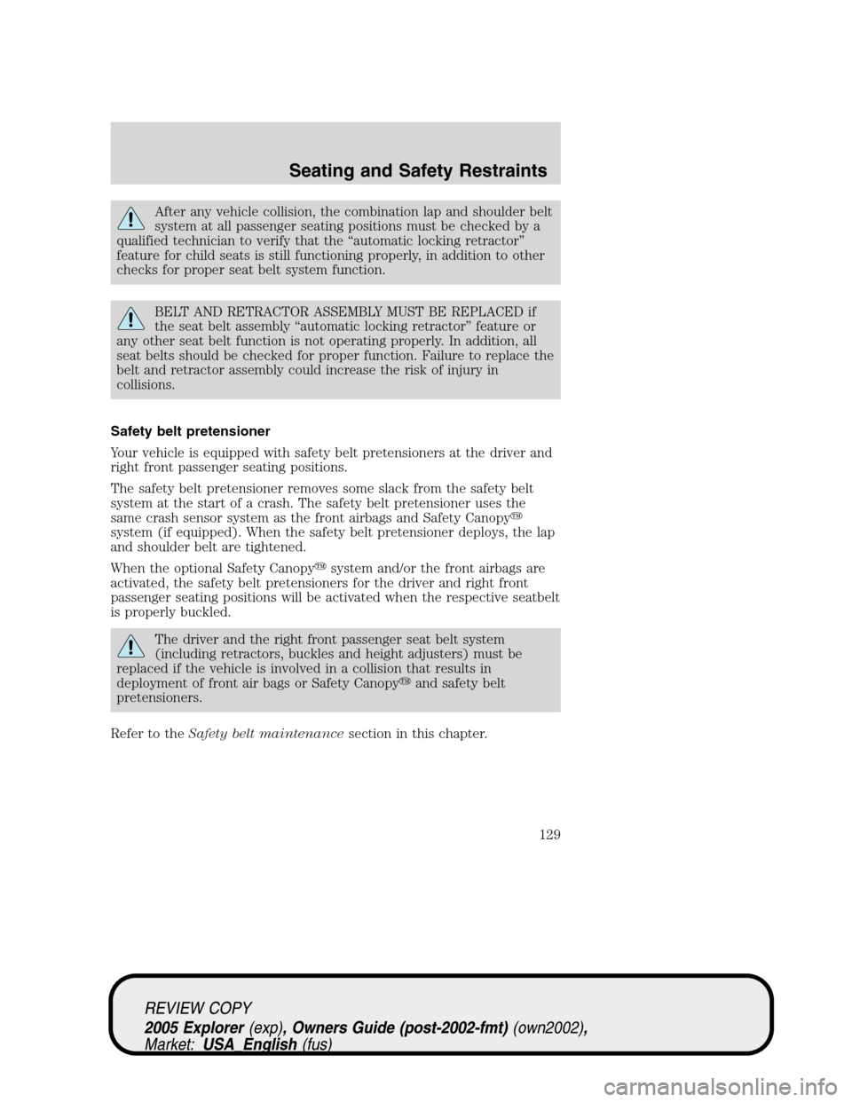 FORD EXPLORER 2005 3.G Owners Manual After any vehicle collision, the combination lap and shoulder belt
system at all passenger seating positions must be checked by a
qualified technician to verify that the “automatic locking retractor FORD EXPLORER 2005 3.G Owners Manual After any vehicle collision, the combination lap and shoulder belt
system at all passenger seating positions must be checked by a
qualified technician to verify that the “automatic locking retractor