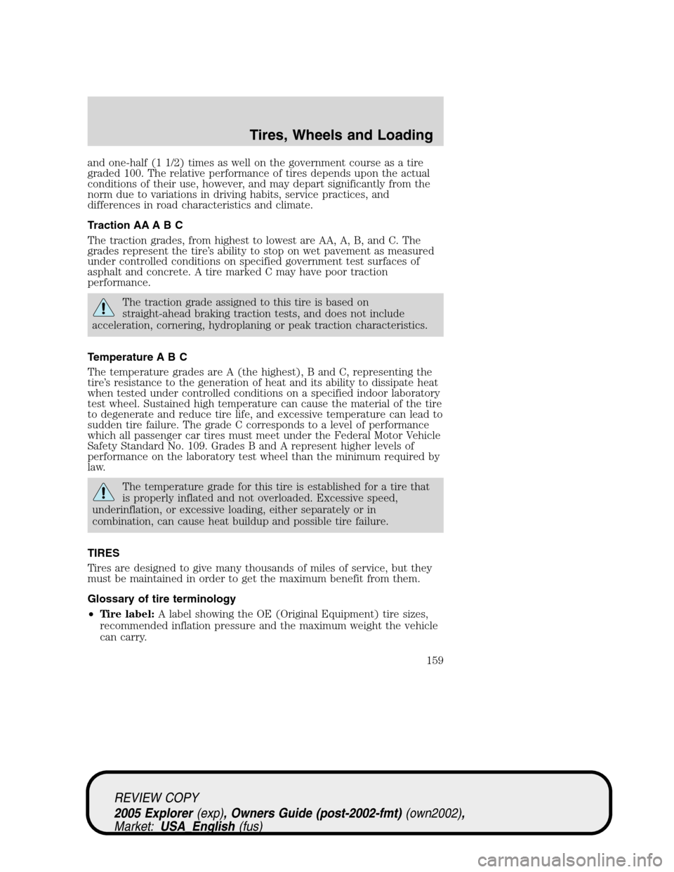 FORD EXPLORER 2005 3.G Owners Manual and one-half (1 1/2) times as well on the government course as a tire
graded 100. The relative performance of tires depends upon the actual
conditions of their use, however, and may depart significant FORD EXPLORER 2005 3.G Owners Manual and one-half (1 1/2) times as well on the government course as a tire
graded 100. The relative performance of tires depends upon the actual
conditions of their use, however, and may depart significant