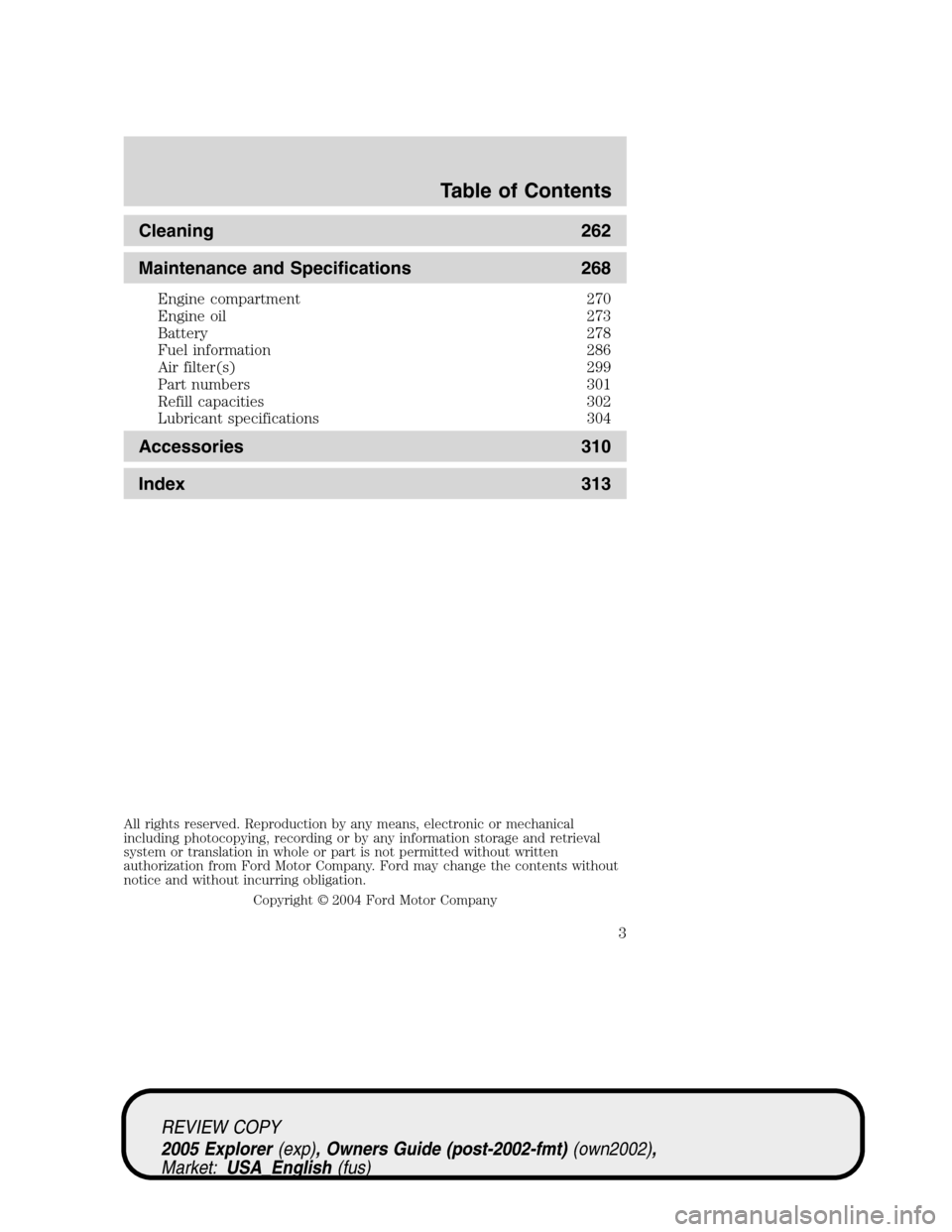 FORD EXPLORER 2005 3.G Owners Manual Cleaning 262
Maintenance and Specifications 268
Engine compartment 270
Engine oil 273
Battery 278
Fuel information 286
Air filter(s) 299
Part numbers 301
Refill capacities 302
Lubricant specifications