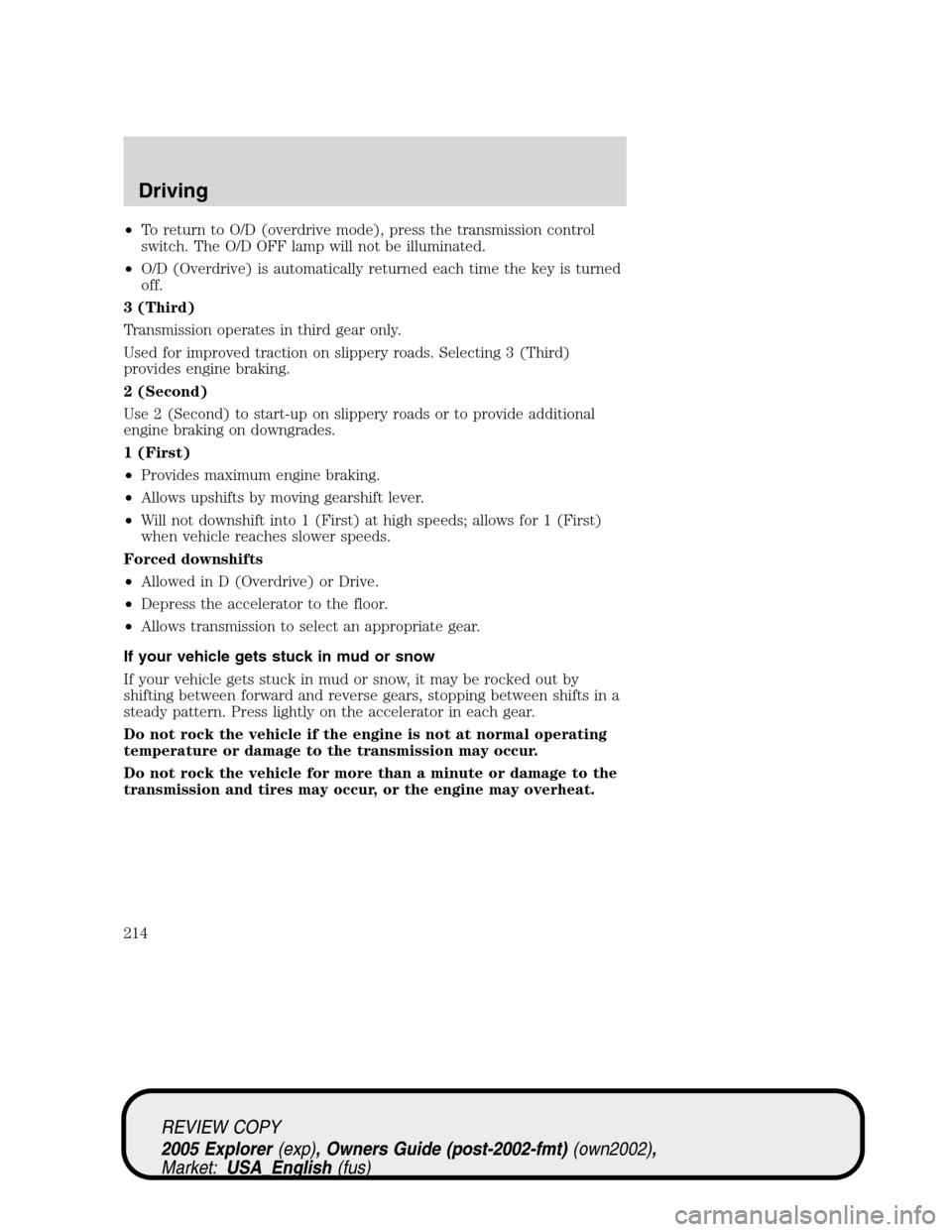 FORD EXPLORER 2005 3.G Owners Manual •To return to O/D (overdrive mode), press the transmission control
switch. The O/D OFF lamp will not be illuminated.
•O/D (Overdrive) is automatically returned each time the key is turned
off.
3 (