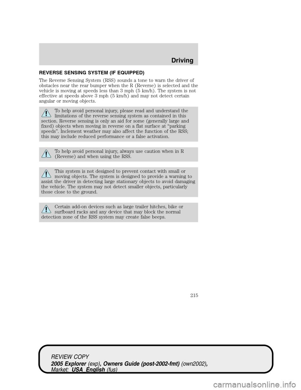 FORD EXPLORER 2005 3.G Owners Manual REVERSE SENSING SYSTEM (IF EQUIPPED)
The Reverse Sensing System (RSS) sounds a tone to warn the driver of
obstacles near the rear bumper when the R (Reverse) is selected and the
vehicle is moving at s