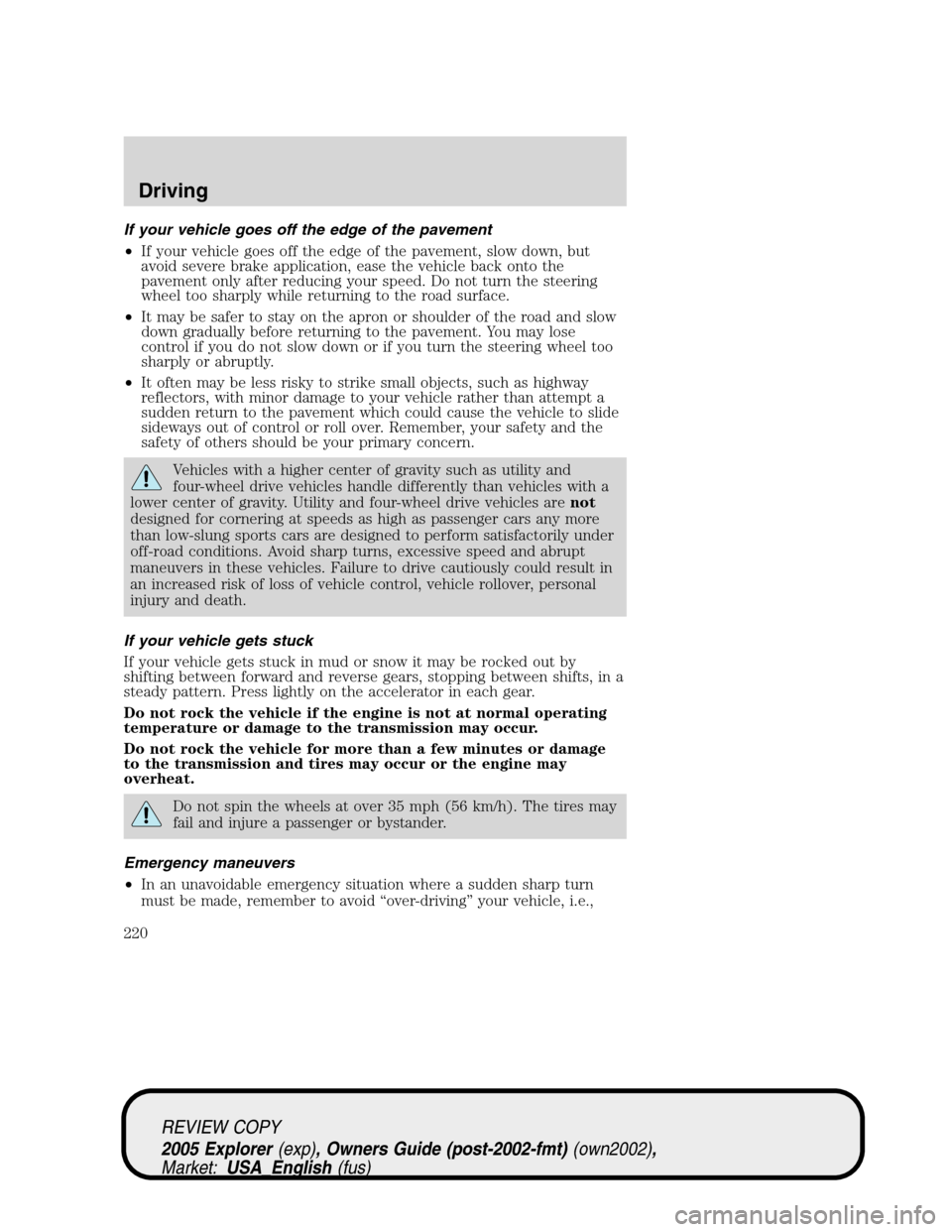 FORD EXPLORER 2005 3.G Owners Manual If your vehicle goes off the edge of the pavement
•If your vehicle goes off the edge of the pavement, slow down, but
avoid severe brake application, ease the vehicle back onto the
pavement only afte