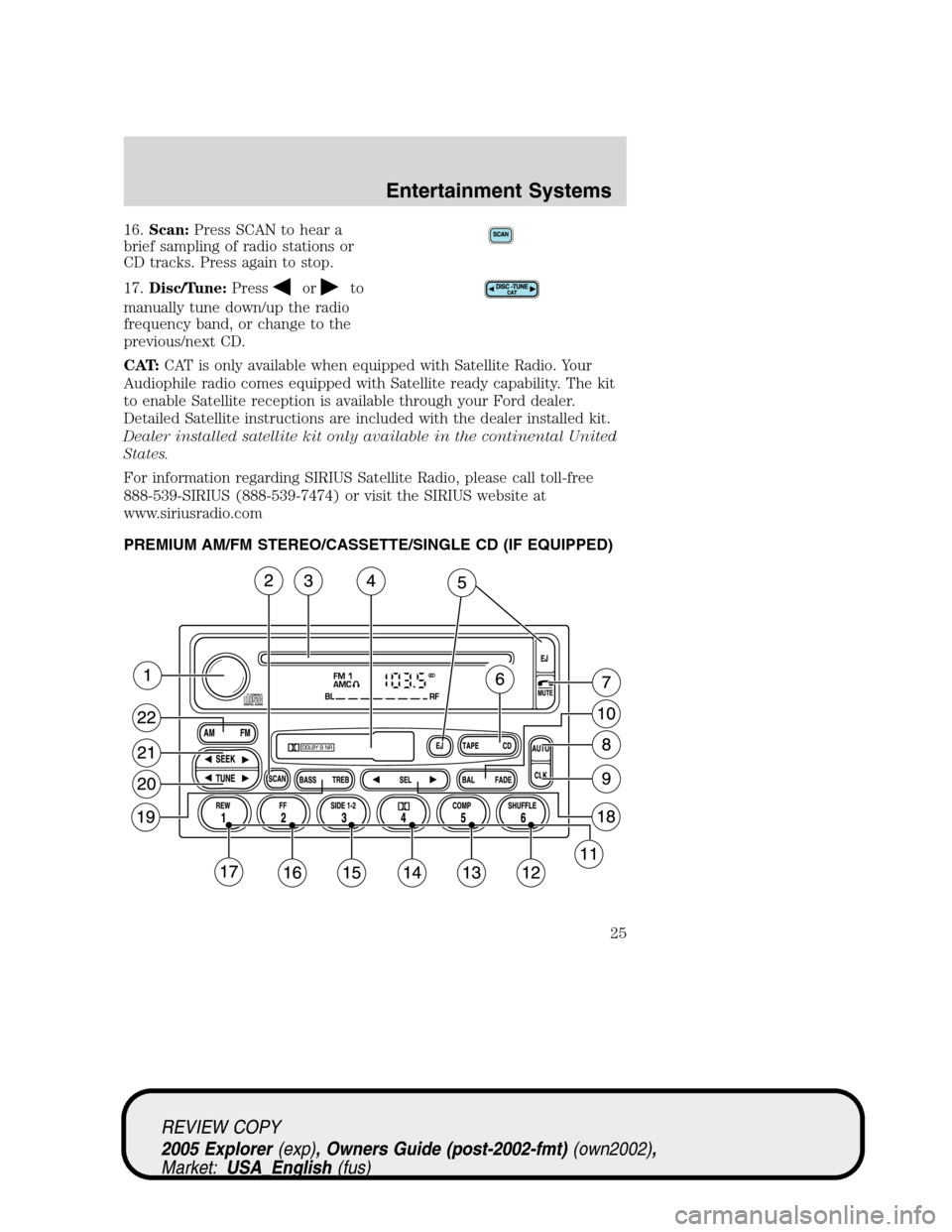 FORD EXPLORER 2005 3.G Owners Manual 16.Scan:Press SCAN to hear a
brief sampling of radio stations or
CD tracks. Press again to stop.
17.Disc/Tune:Press
orto
manually tune down/up the radio
frequency band, or change to the
previous/next 