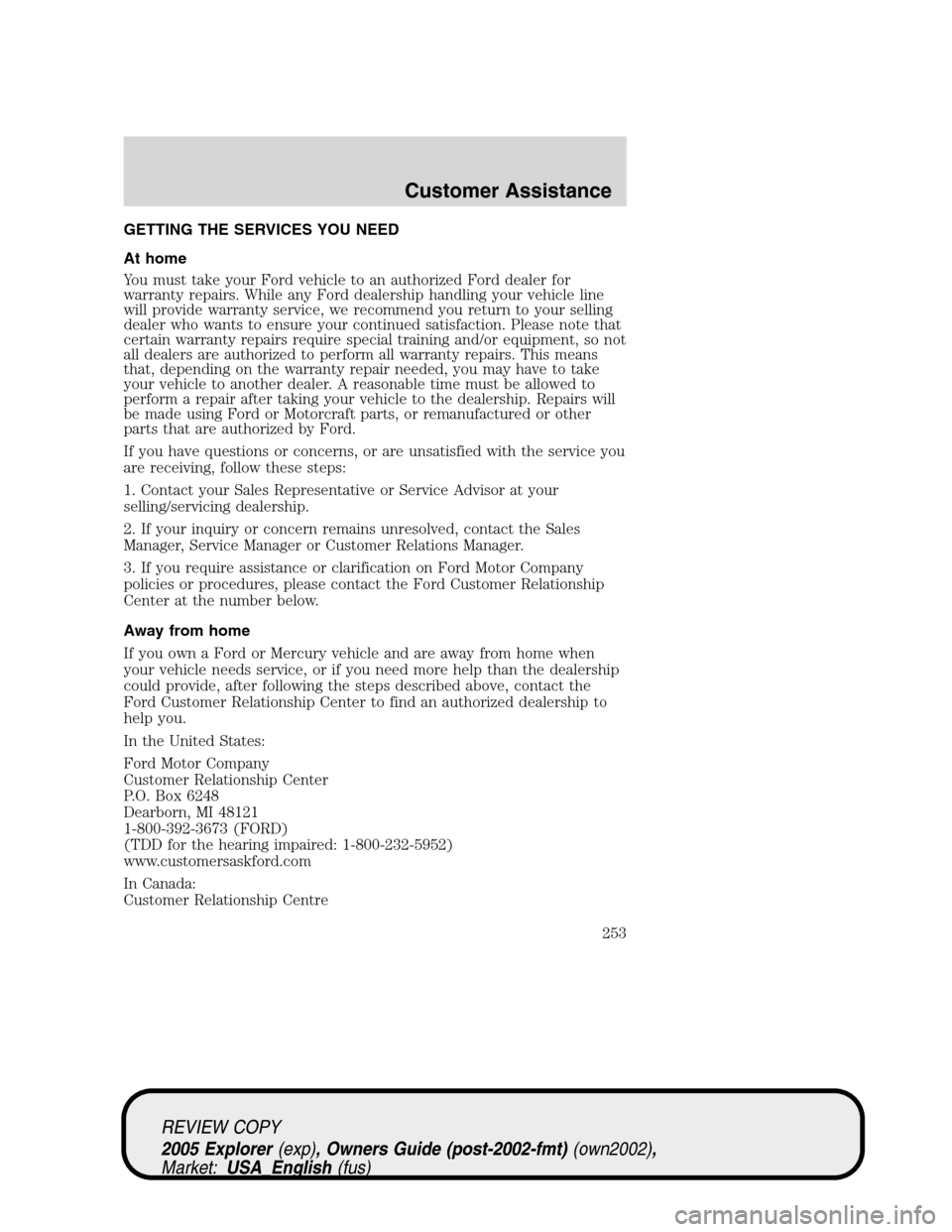 FORD EXPLORER 2005 3.G Owners Manual GETTING THE SERVICES YOU NEED
At home
You must take your Ford vehicle to an authorized Ford dealer for
warranty repairs. While any Ford dealership handling your vehicle line
will provide warranty serv