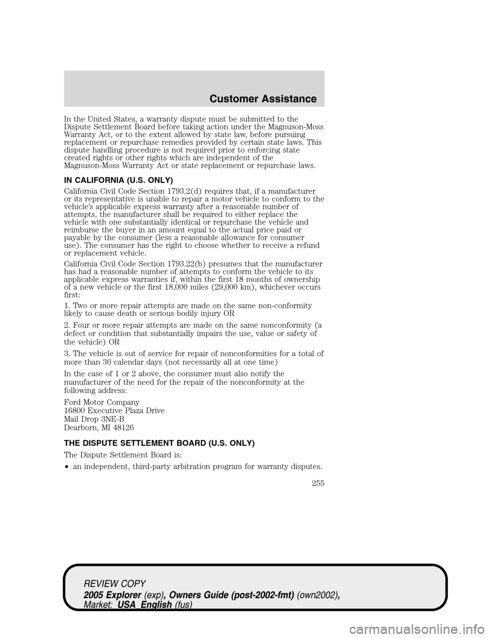 FORD EXPLORER 2005 3.G Owners Manual In the United States, a warranty dispute must be submitted to the
Dispute Settlement Board before taking action under the Magnuson-Moss
Warranty Act, or to the extent allowed by state law, before purs
