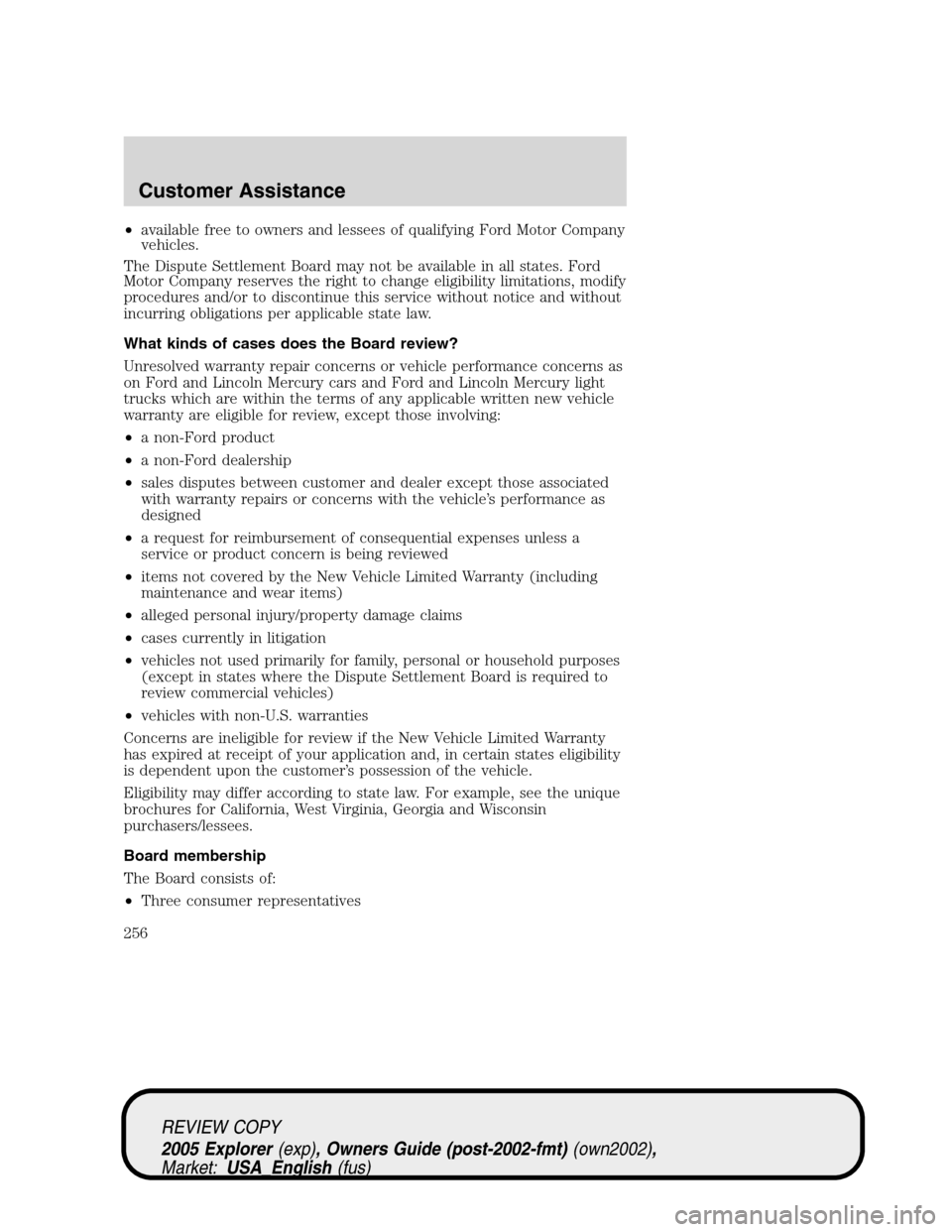 FORD EXPLORER 2005 3.G Owners Manual •available free to owners and lessees of qualifying Ford Motor Company
vehicles.
The Dispute Settlement Board may not be available in all states. Ford
Motor Company reserves the right to change elig