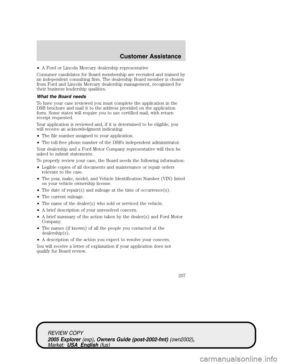 FORD EXPLORER 2005 3.G Owners Manual •A Ford or Lincoln Mercury dealership representative
Consumer candidates for Board membership are recruited and trained by
an independent consulting firm. The dealership Board member is chosen
from 