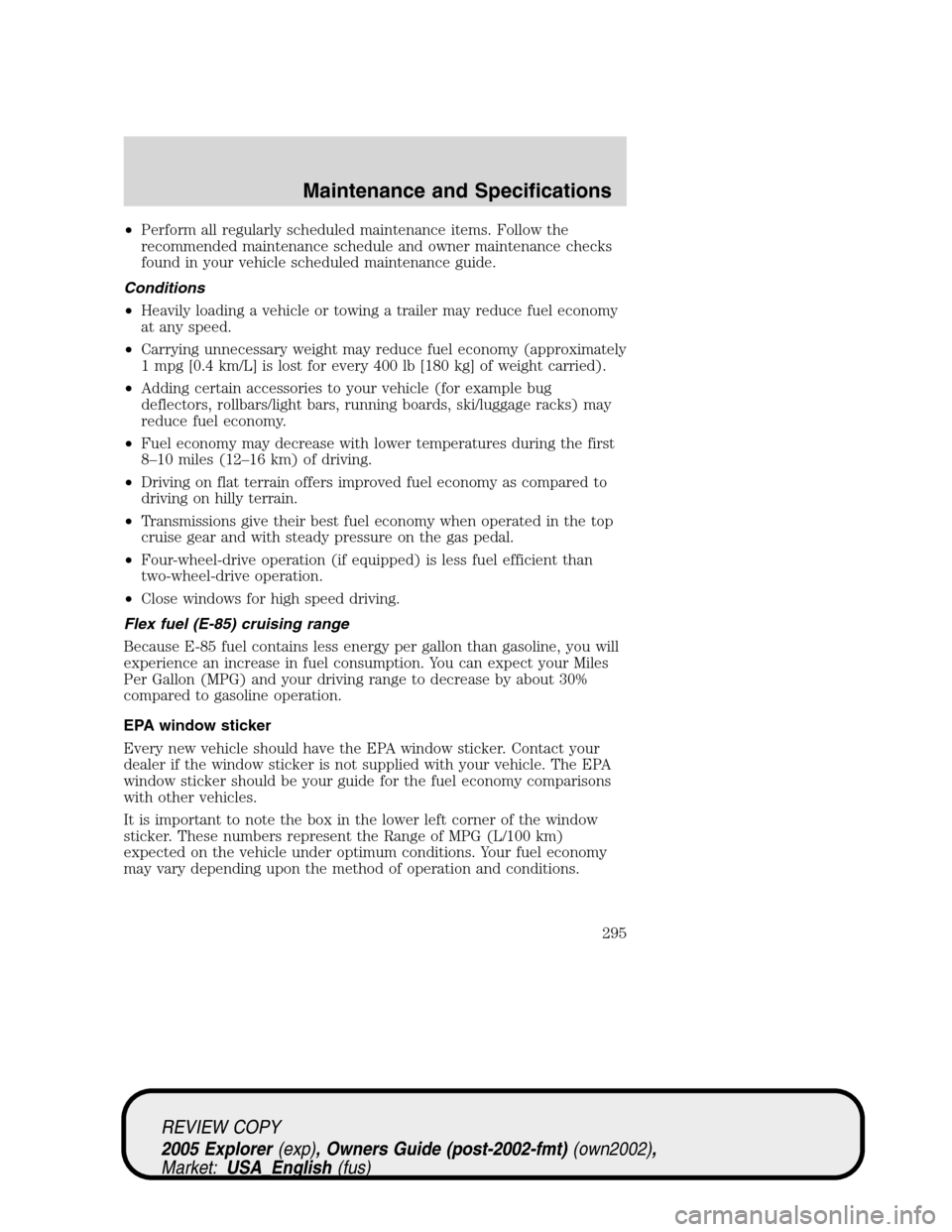 FORD EXPLORER 2005 3.G Owners Manual •Perform all regularly scheduled maintenance items. Follow the
recommended maintenance schedule and owner maintenance checks
found in your vehicle scheduled maintenance guide.
Conditions
•Heavily 