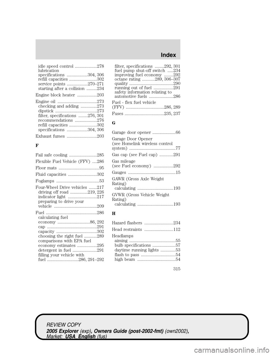 FORD EXPLORER 2005 3.G Owners Manual idle speed control ...................278
lubrication
specifications ..................304, 306
refill capacities ........................302
service points ..................270–271
starting after 