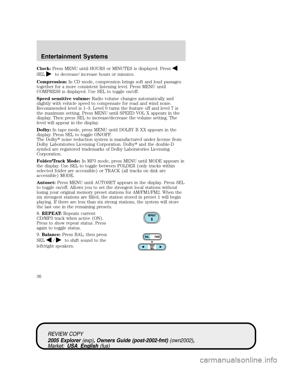 FORD EXPLORER 2005 3.G Owners Guide Clock:Press MENU until HOURS or MINUTES is displayed. Press
SELto decrease/ increase hours or minutes.
Compression:In CD mode, compression brings soft and loud passages
together for a more consistent FORD EXPLORER 2005 3.G Owners Guide Clock:Press MENU until HOURS or MINUTES is displayed. Press
SELto decrease/ increase hours or minutes.
Compression:In CD mode, compression brings soft and loud passages
together for a more consistent