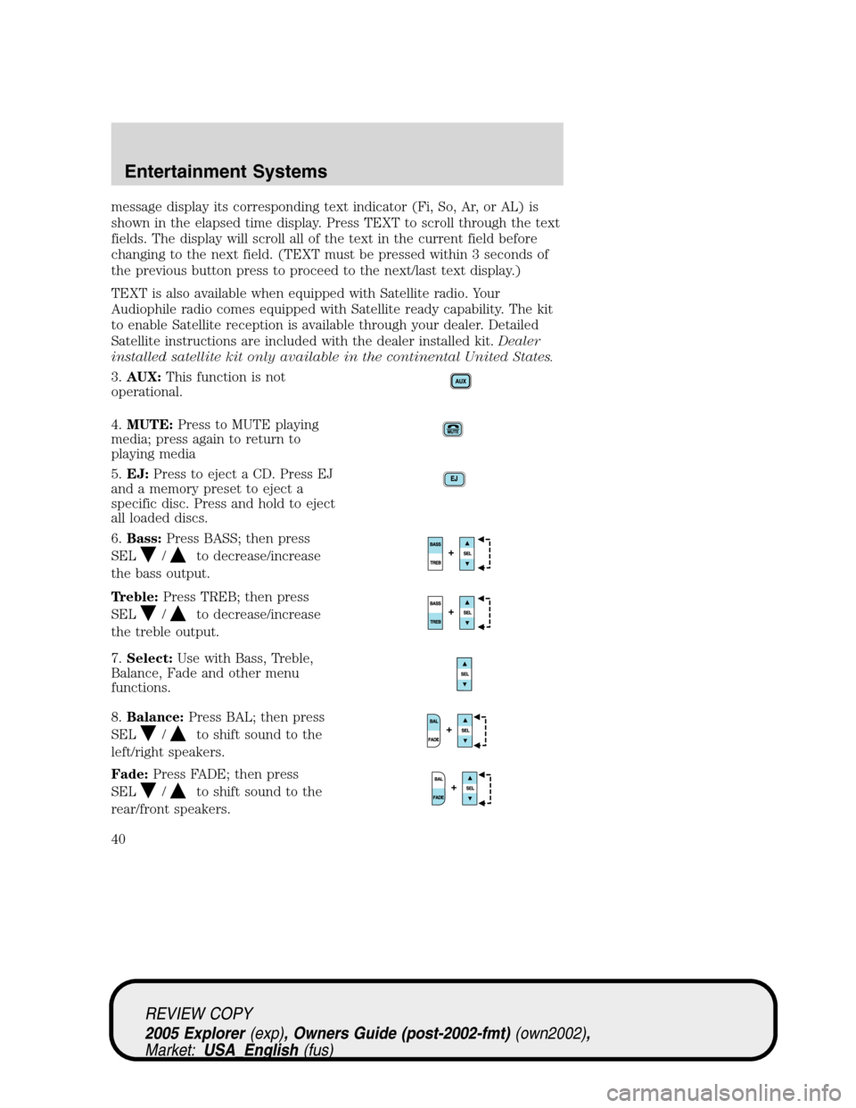 FORD EXPLORER 2005 3.G Owners Guide message display its corresponding text indicator (Fi, So, Ar, or AL) is
shown in the elapsed time display. Press TEXT to scroll through the text
fields. The display will scroll all of the text in the 