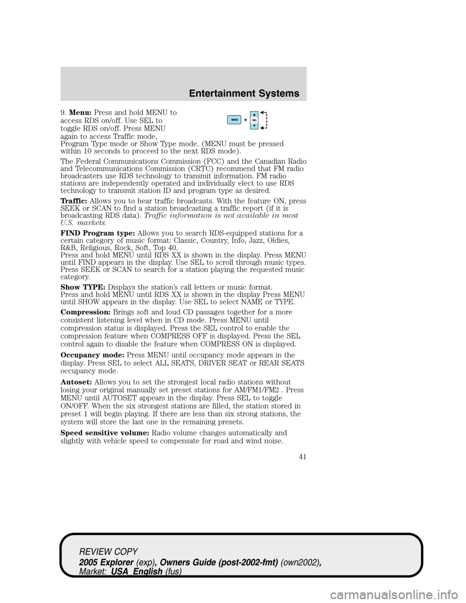 FORD EXPLORER 2005 3.G Service Manual 9.Menu:Press and hold MENU to
access RDS on/off. Use SEL to
toggle RDS on/off. Press MENU
again to access Traffic mode,
Program Type mode or Show Type mode. (MENU must be pressed
within 10 seconds to FORD EXPLORER 2005 3.G Service Manual 9.Menu:Press and hold MENU to
access RDS on/off. Use SEL to
toggle RDS on/off. Press MENU
again to access Traffic mode,
Program Type mode or Show Type mode. (MENU must be pressed
within 10 seconds to
