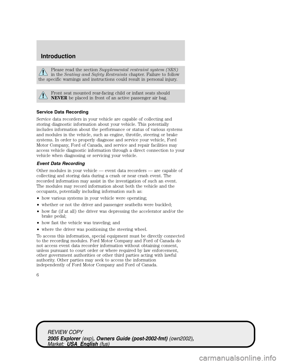 FORD EXPLORER 2005 3.G Owners Manual Please read the sectionSupplemental restraint system (SRS)
in theSeating and Safety Restraintschapter. Failure to follow
the specific warnings and instructions could result in personal injury.
Front s FORD EXPLORER 2005 3.G Owners Manual Please read the sectionSupplemental restraint system (SRS)
in theSeating and Safety Restraintschapter. Failure to follow
the specific warnings and instructions could result in personal injury.
Front s