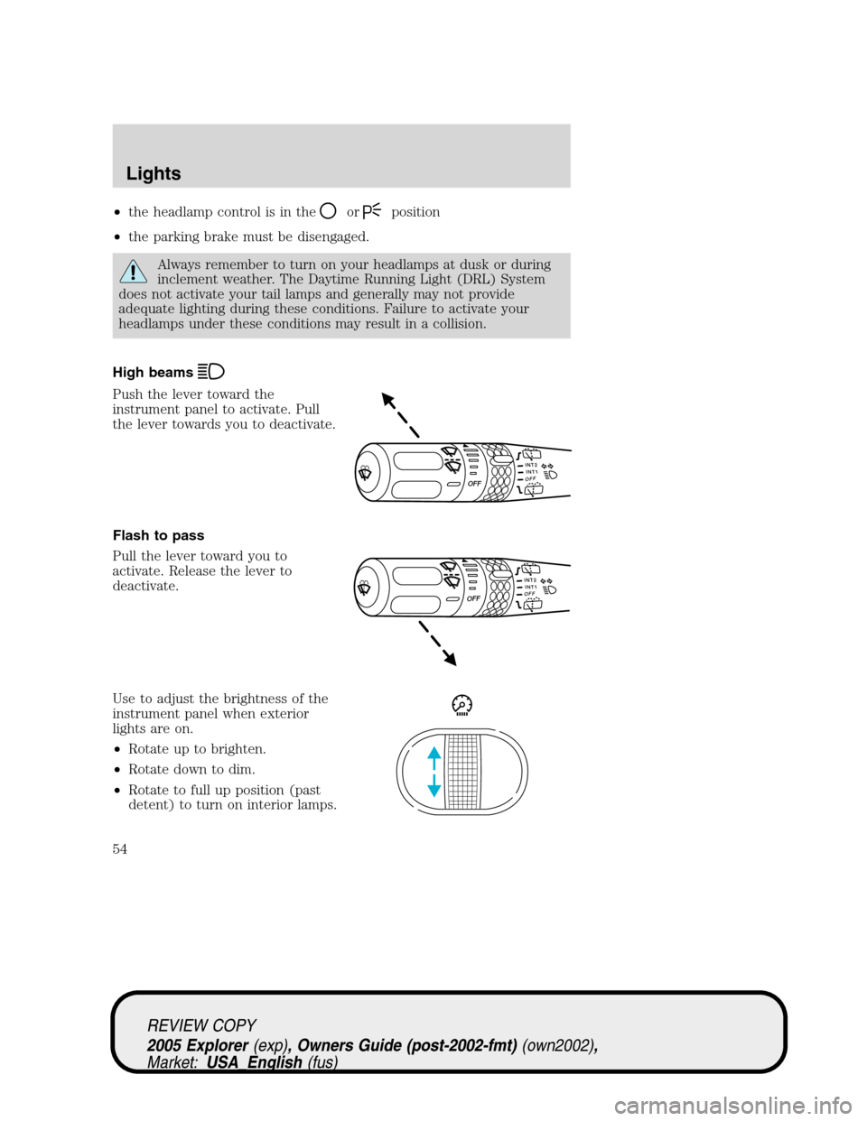 FORD EXPLORER 2005 3.G Workshop Manual •the headlamp control is in theorposition
•the parking brake must be disengaged.
Always remember to turn on your headlamps at dusk or during
inclement weather. The Daytime Running Light (DRL) Syst FORD EXPLORER 2005 3.G Workshop Manual •the headlamp control is in theorposition
•the parking brake must be disengaged.
Always remember to turn on your headlamps at dusk or during
inclement weather. The Daytime Running Light (DRL) Syst