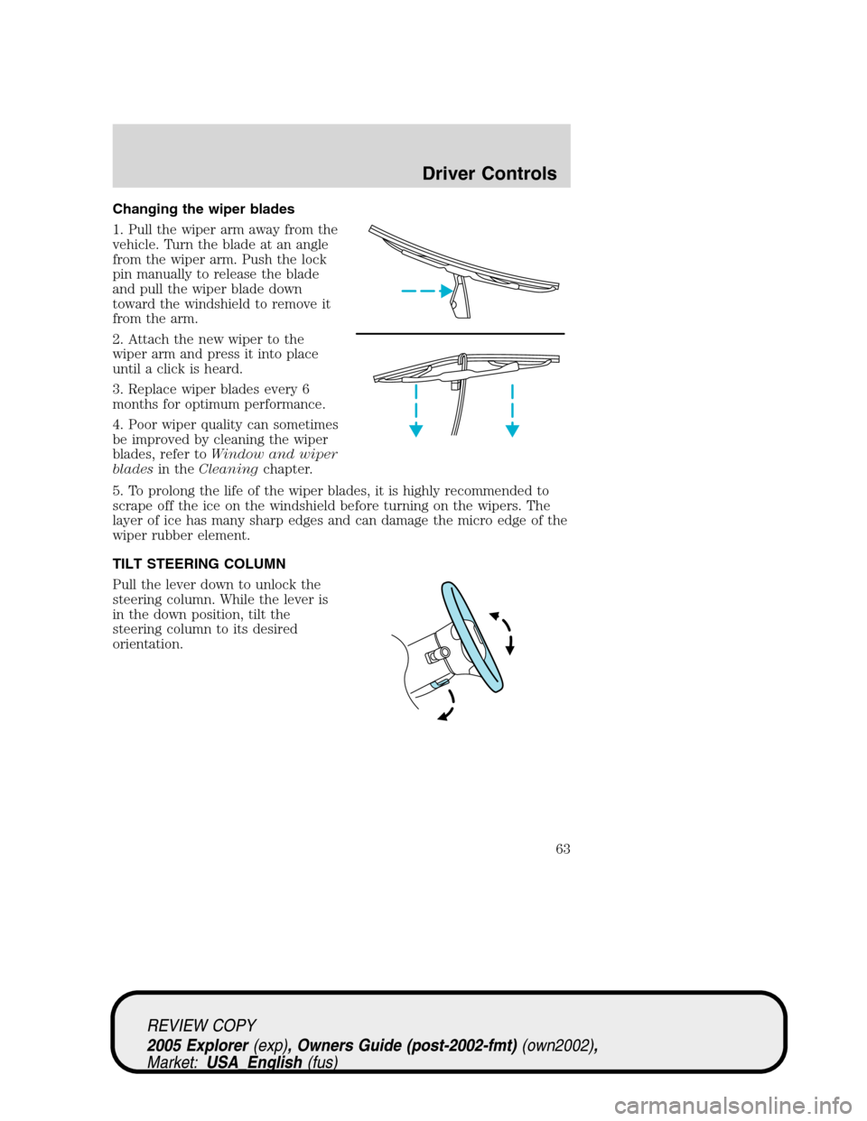 FORD EXPLORER 2005 3.G Repair Manual Changing the wiper blades
1. Pull the wiper arm away from the
vehicle. Turn the blade at an angle
from the wiper arm. Push the lock
pin manually to release the blade
and pull the wiper blade down
towa FORD EXPLORER 2005 3.G Repair Manual Changing the wiper blades
1. Pull the wiper arm away from the
vehicle. Turn the blade at an angle
from the wiper arm. Push the lock
pin manually to release the blade
and pull the wiper blade down
towa