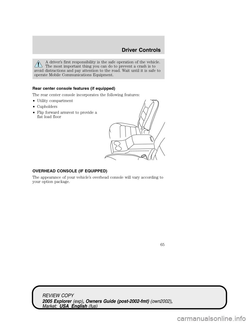 FORD EXPLORER 2005 3.G Owners Manual A driver’s first responsibility is the safe operation of the vehicle.
The most important thing you can do to prevent a crash is to
avoid distractions and pay attention to the road. Wait until it is 