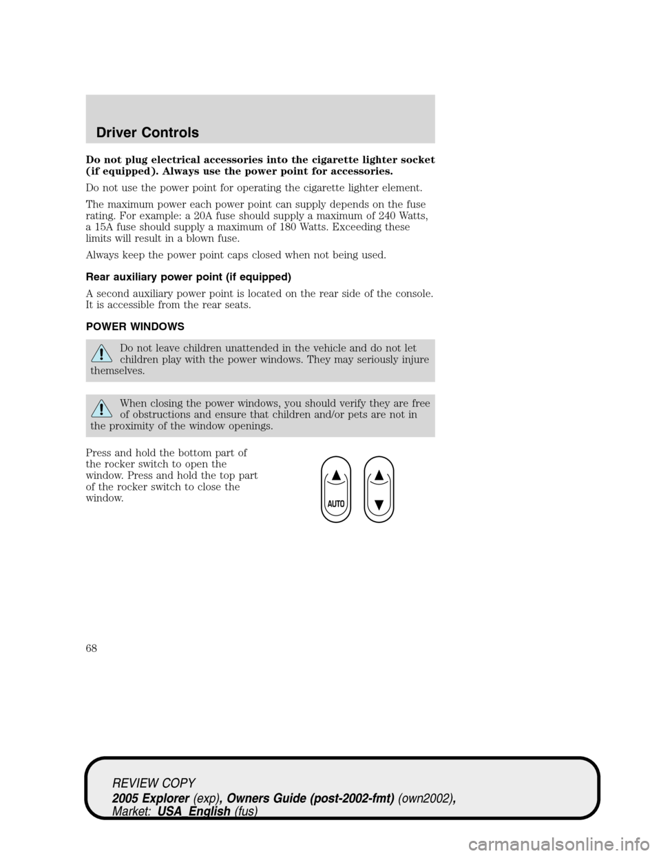 FORD EXPLORER 2005 3.G Repair Manual Do not plug electrical accessories into the cigarette lighter socket
(if equipped). Always use the power point for accessories.
Do not use the power point for operating the cigarette lighter element.
FORD EXPLORER 2005 3.G Repair Manual Do not plug electrical accessories into the cigarette lighter socket
(if equipped). Always use the power point for accessories.
Do not use the power point for operating the cigarette lighter element.