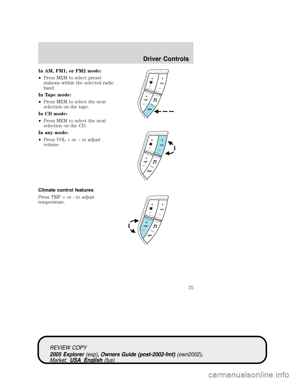 FORD EXPLORER 2005 3.G Manual PDF In AM, FM1, or FM2 mode:
•Press MEM to select preset
stations within the selected radio
band.
In Tape mode:
•Press MEM to select the next
selection on the tape.
In CD mode:
•Press MEM to select 