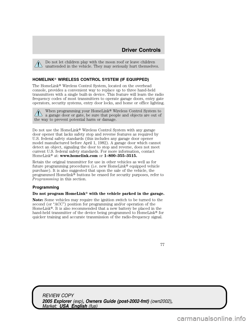 FORD EXPLORER 2005 3.G Manual PDF Do not let children play with the moon roof or leave children
unattended in the vehicle. They may seriously hurt themselves.
HOMELINKWIRELESS CONTROL SYSTEM (IF EQUIPPED)
The HomeLinkWireless Contro