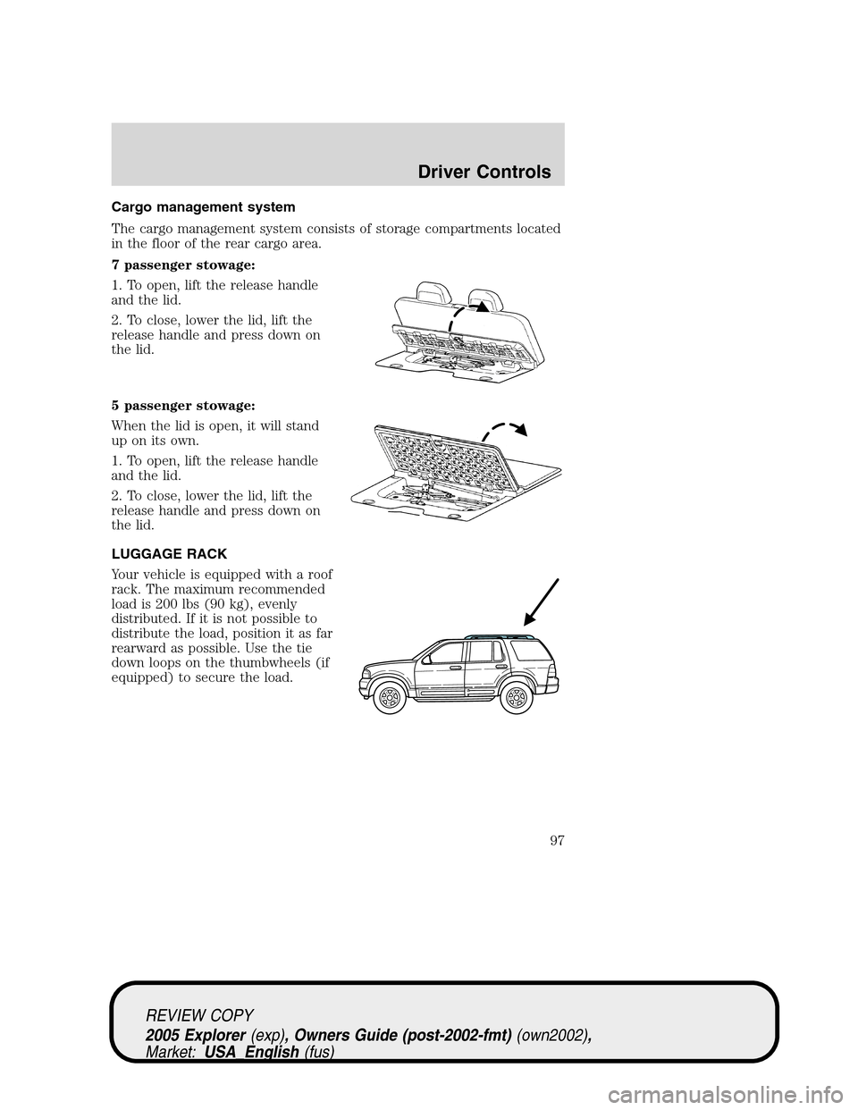 FORD EXPLORER 2005 3.G Owners Manual Cargo management system
The cargo management system consists of storage compartments located
in the floor of the rear cargo area.
7 passenger stowage:
1. To open, lift the release handle
and the lid.
