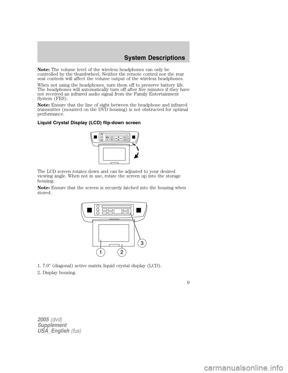 FORD EXPLORER 2005 3.G Rear Seat Entertainment System Manual Note:The volume level of the wireless headphones can only be
controlled by the thumbwheel. Neither the remote control nor the rear
seat controls will affect the volume output of the wireless headphone