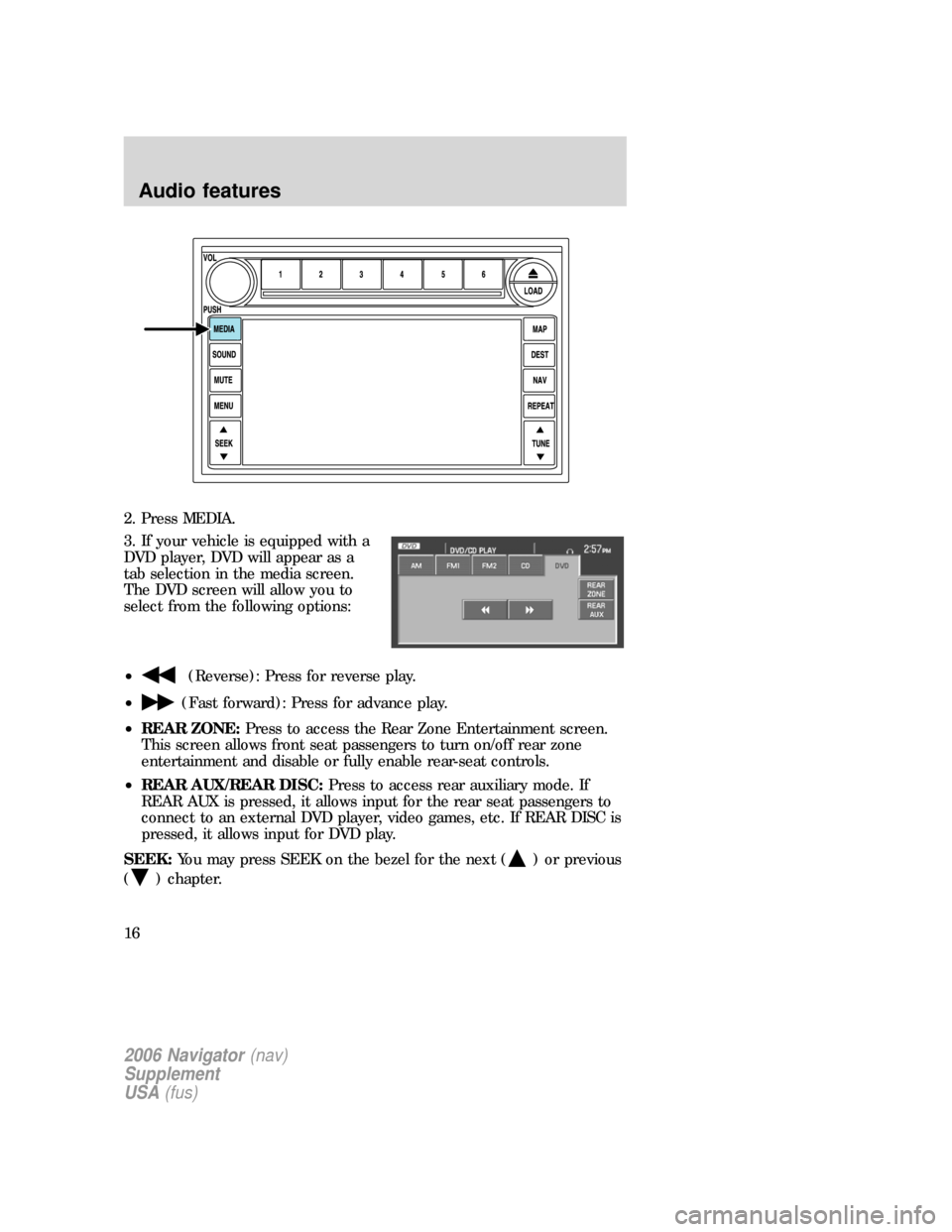 FORD EXPLORER 2006 4.G Navigation System Supplement Manual 2. Press MEDIA.
3. If your vehicle is equipped with a
DVD player, DVD will appear as a
tab selection in the media screen.
The DVD screen will allow you to
select from the following options:
•
(Rever FORD EXPLORER 2006 4.G Navigation System Supplement Manual 2. Press MEDIA.
3. If your vehicle is equipped with a
DVD player, DVD will appear as a
tab selection in the media screen.
The DVD screen will allow you to
select from the following options:
•
(Rever
