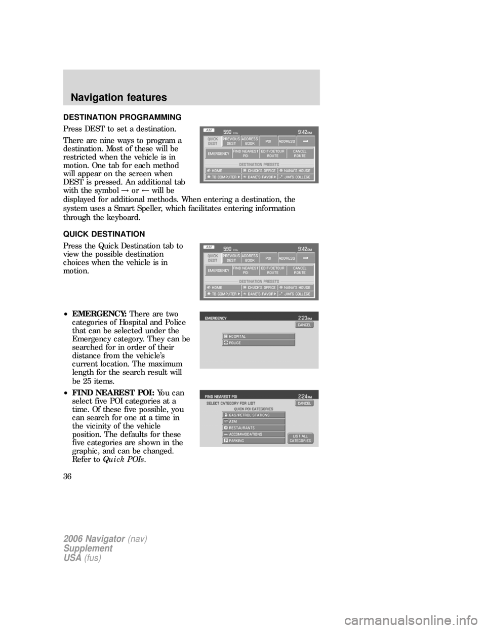 FORD EXPLORER 2006 4.G Navigation System Supplement Manual DESTINATION PROGRAMMING
Press DEST to set a destination.
There are nine ways to program a
destination. Most of these will be
restricted when the vehicle is in
motion. One tab for each method
will appe FORD EXPLORER 2006 4.G Navigation System Supplement Manual DESTINATION PROGRAMMING
Press DEST to set a destination.
There are nine ways to program a
destination. Most of these will be
restricted when the vehicle is in
motion. One tab for each method
will appe