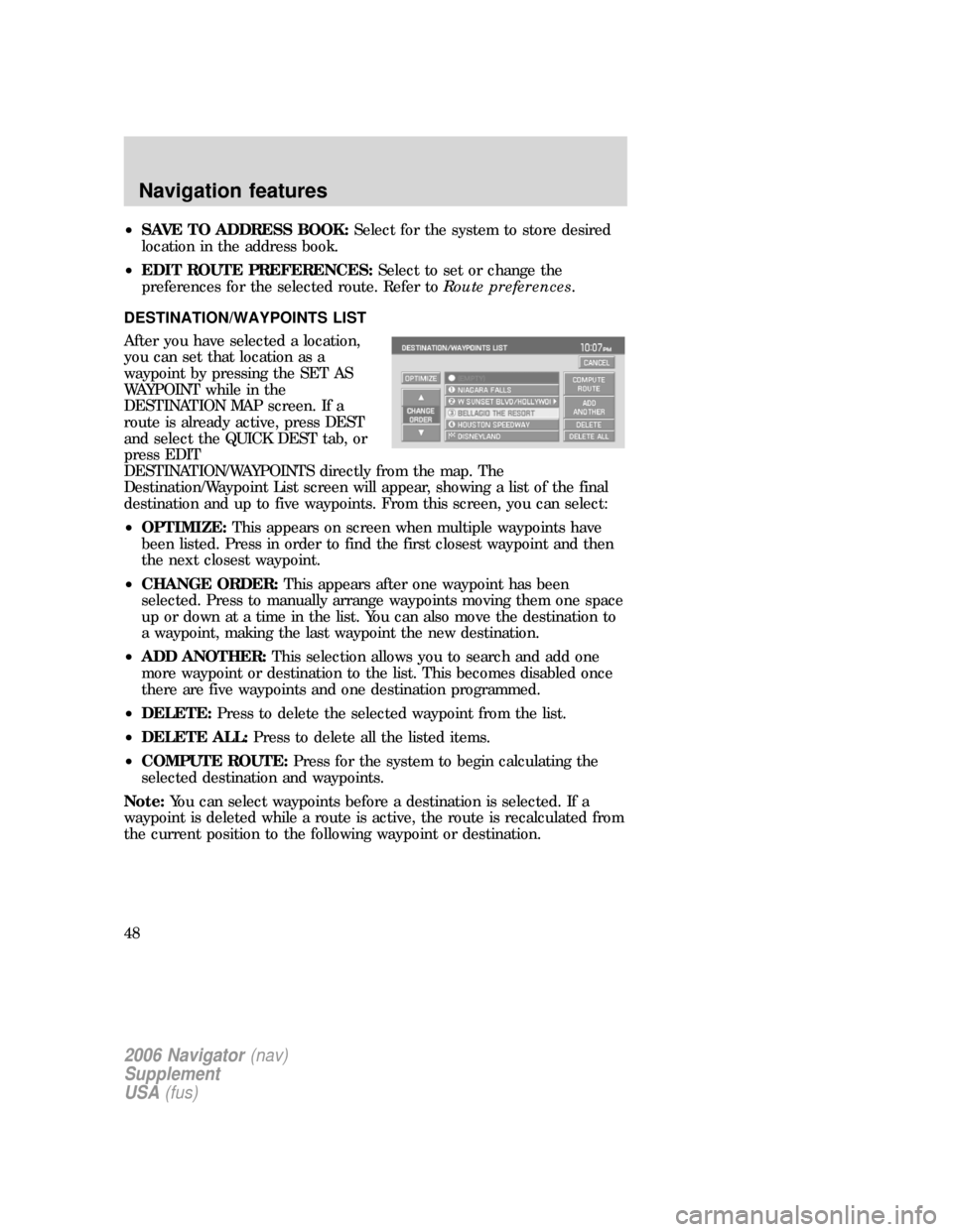 FORD EXPLORER 2006 4.G Navigation System Supplement Manual •SAVE TO ADDRESS BOOK:Select for the system to store desired
location in the address book.
•EDIT ROUTE PREFERENCES:Select to set or change the
preferences for the selected route. Refer toRoute pre FORD EXPLORER 2006 4.G Navigation System Supplement Manual •SAVE TO ADDRESS BOOK:Select for the system to store desired
location in the address book.
•EDIT ROUTE PREFERENCES:Select to set or change the
preferences for the selected route. Refer toRoute pre