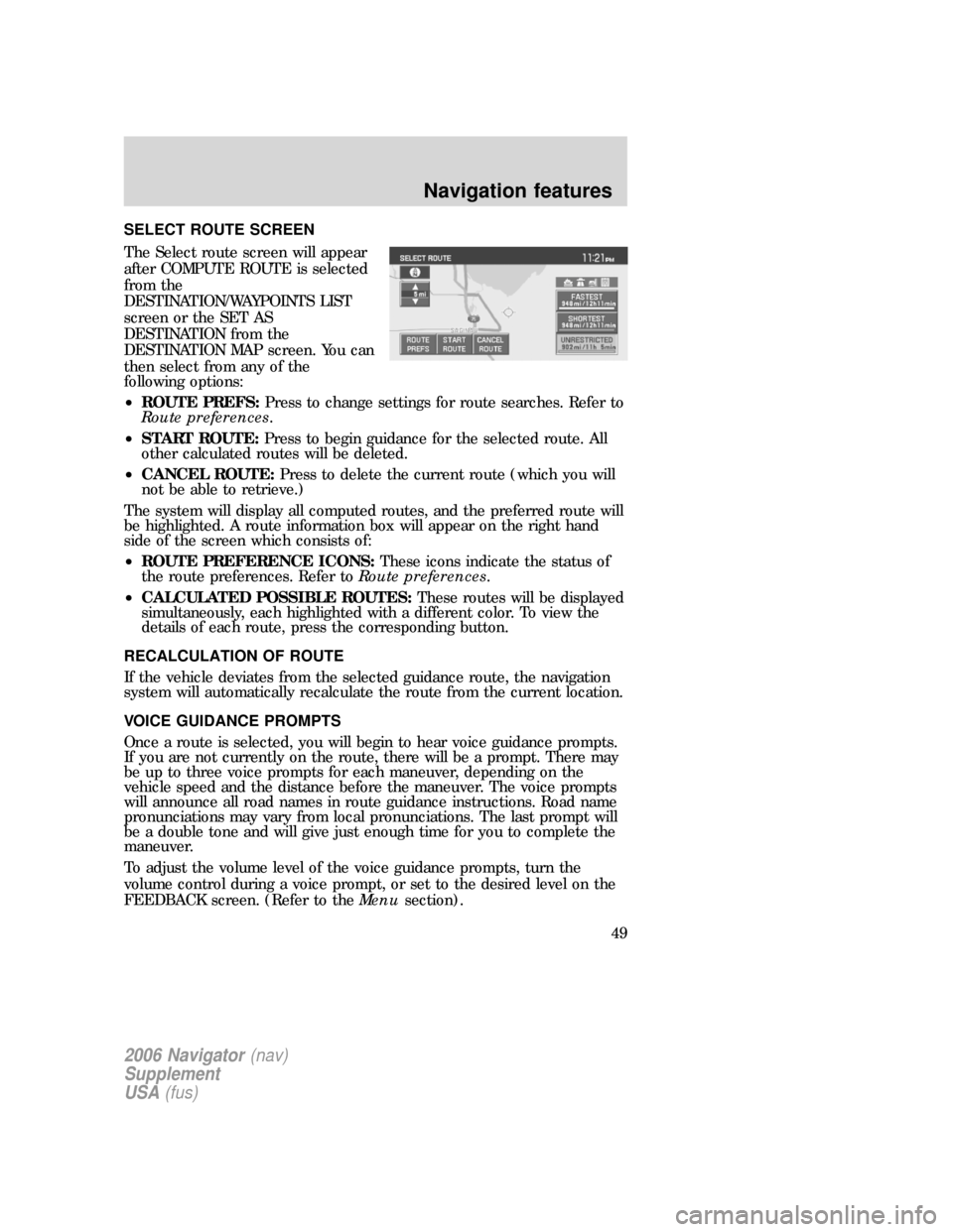 FORD EXPLORER 2006 4.G Navigation System Supplement Manual SELECT ROUTE SCREEN
The Select route screen will appear
after COMPUTE ROUTE is selected
from the
DESTINATION/WAYPOINTS LIST
screen or the SET AS
DESTINATION from the
DESTINATION MAP screen. You can
th FORD EXPLORER 2006 4.G Navigation System Supplement Manual SELECT ROUTE SCREEN
The Select route screen will appear
after COMPUTE ROUTE is selected
from the
DESTINATION/WAYPOINTS LIST
screen or the SET AS
DESTINATION from the
DESTINATION MAP screen. You can
th