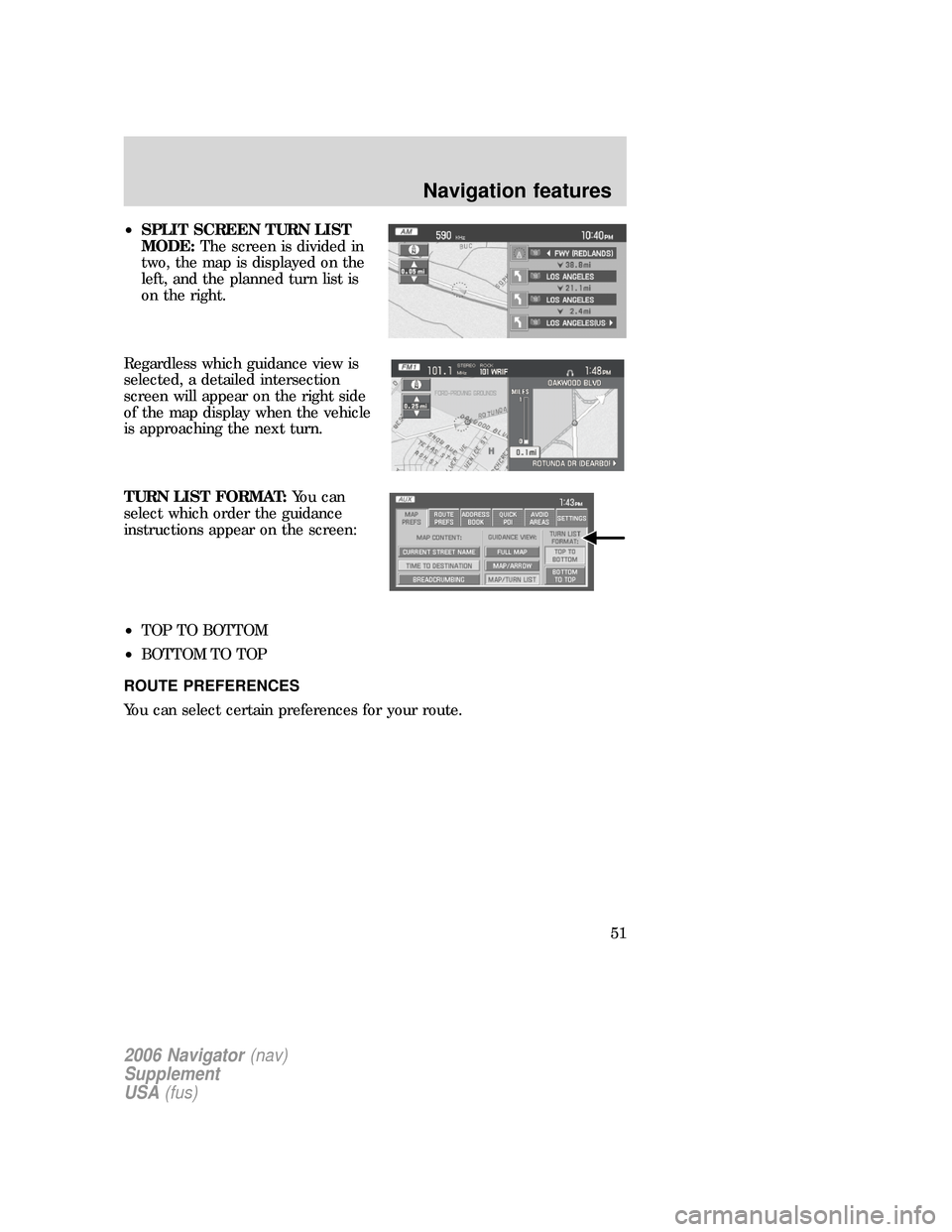 FORD EXPLORER 2006 4.G Navigation System Supplement Manual •SPLIT SCREEN TURN LIST
MODE:The screen is divided in
two, the map is displayed on the
left, and the planned turn list is
on the right.
Regardless which guidance view is
selected, a detailed interse FORD EXPLORER 2006 4.G Navigation System Supplement Manual •SPLIT SCREEN TURN LIST
MODE:The screen is divided in
two, the map is displayed on the
left, and the planned turn list is
on the right.
Regardless which guidance view is
selected, a detailed interse