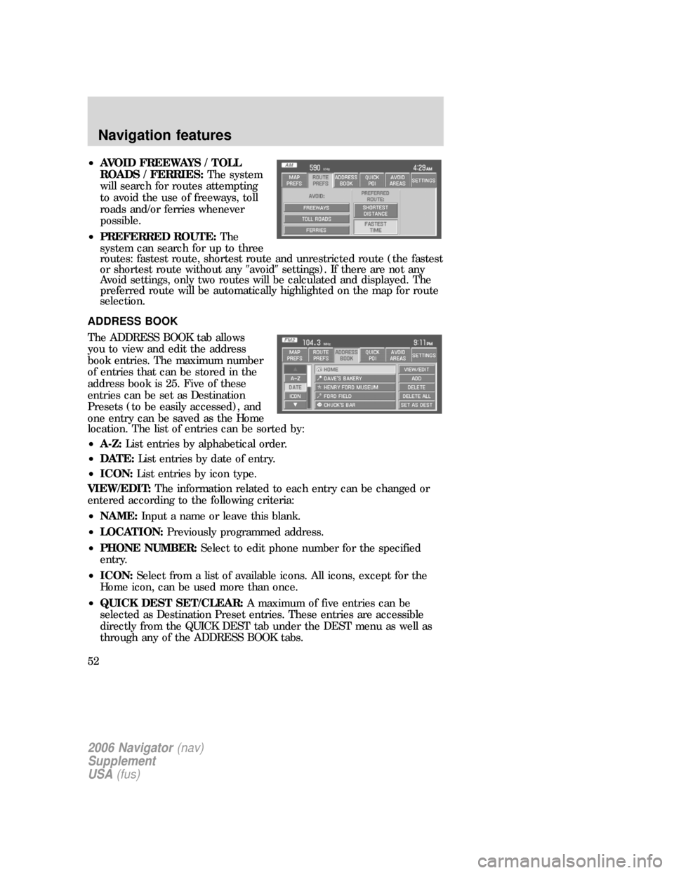 FORD EXPLORER 2006 4.G Navigation System Supplement Manual •AVOID FREEWAYS / TOLL
ROADS / FERRIES:The system
will search for routes attempting
to avoid the use of freeways, toll
roads and/or ferries whenever
possible.
•PREFERRED ROUTE:The
system can searc FORD EXPLORER 2006 4.G Navigation System Supplement Manual •AVOID FREEWAYS / TOLL
ROADS / FERRIES:The system
will search for routes attempting
to avoid the use of freeways, toll
roads and/or ferries whenever
possible.
•PREFERRED ROUTE:The
system can searc