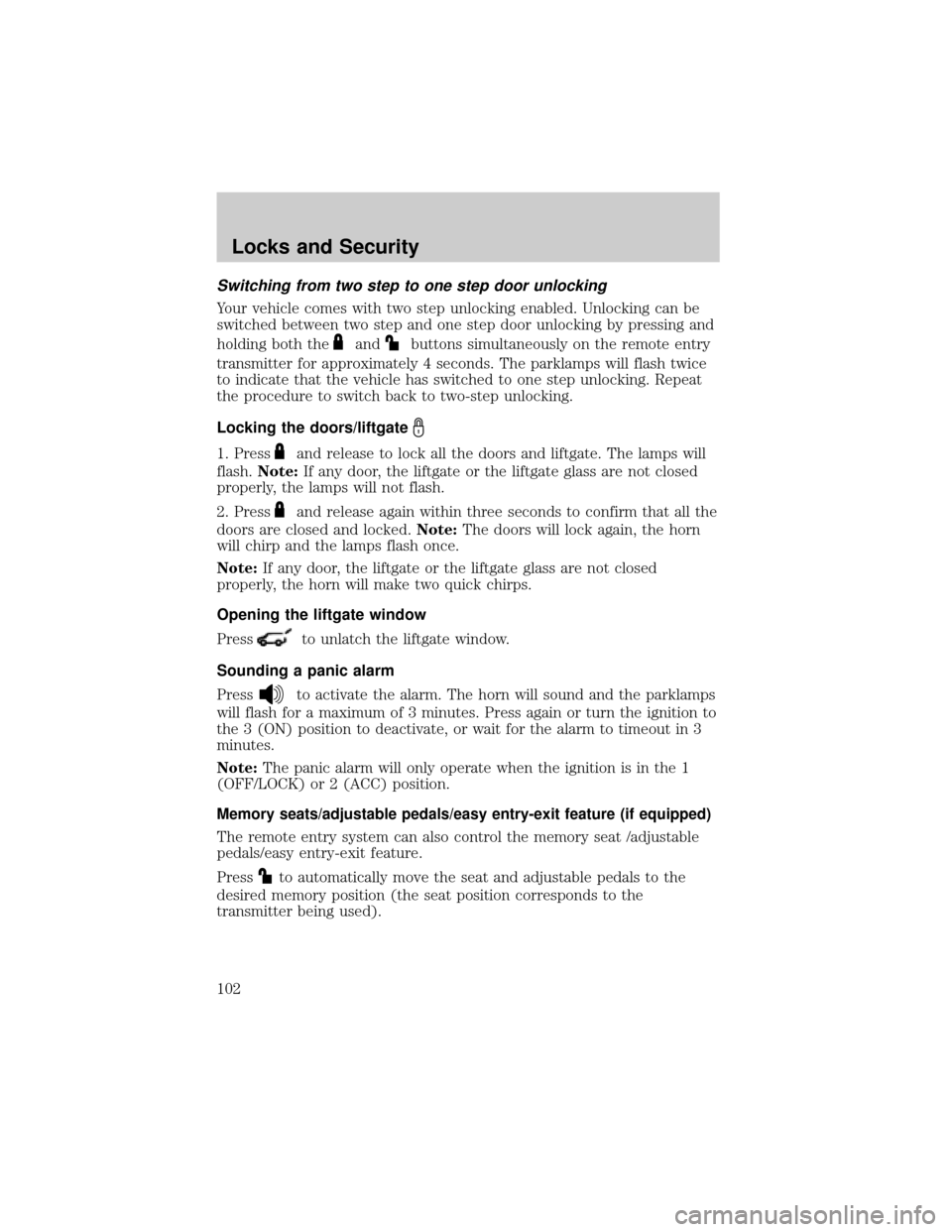 FORD EXPLORER 2006 4.G Owners Manual Switching from two step to one step door unlocking
Your vehicle comes with two step unlocking enabled. Unlocking can be
switched between two step and one step door unlocking by pressing and
holding bo