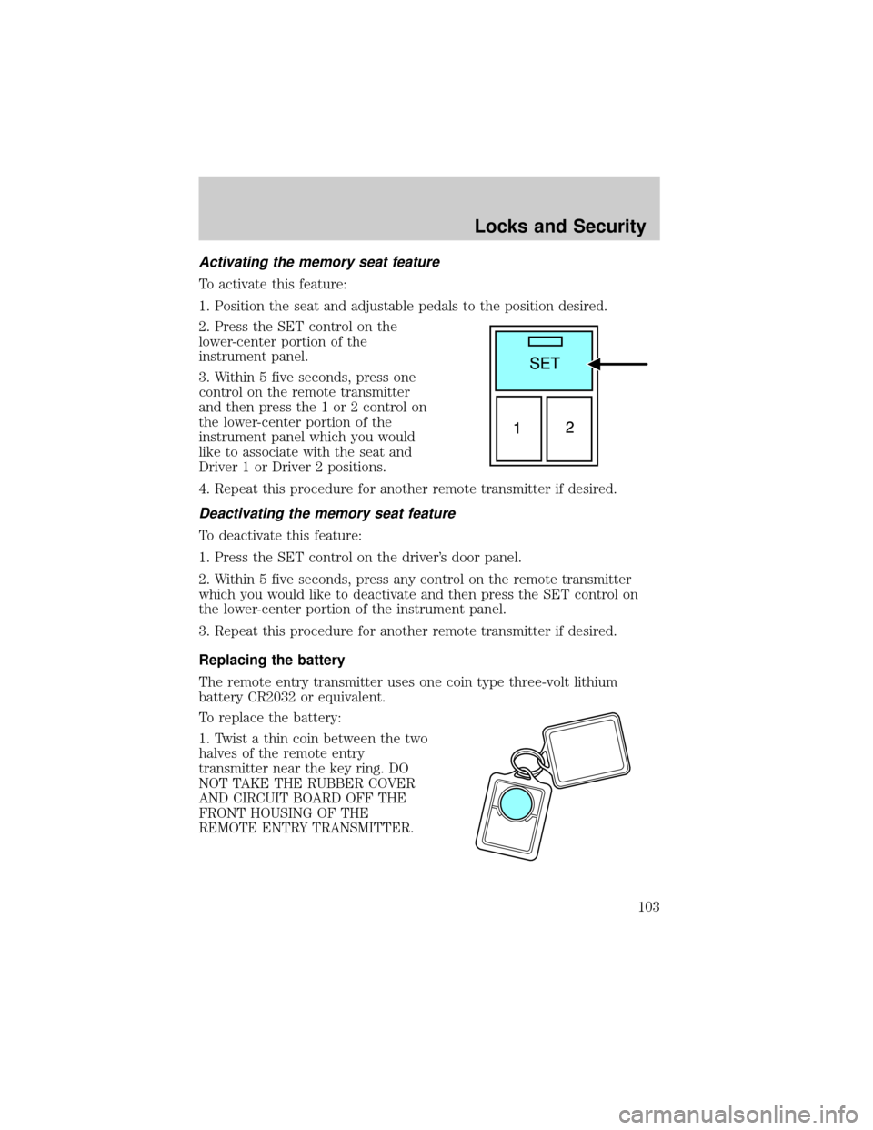 FORD EXPLORER 2006 4.G Owners Manual Activating the memory seat feature
To activate this feature:
1. Position the seat and adjustable pedals to the position desired.
2. Press the SET control on the
lower-center portion of the
instrument 