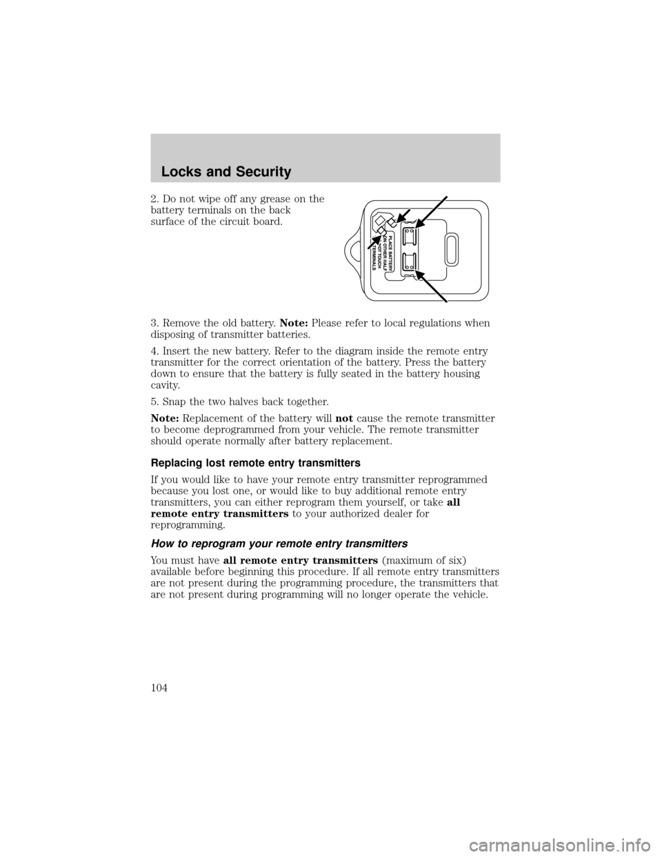 FORD EXPLORER 2006 4.G Owners Manual 2. Do not wipe off any grease on the
battery terminals on the back
surface of the circuit board.
3. Remove the old battery.Note:Please refer to local regulations when
disposing of transmitter batterie
