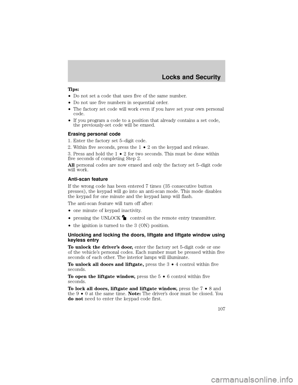 FORD EXPLORER 2006 4.G Owners Manual Tips:
²Do not set a code that uses five of the same number.
²Do not use five numbers in sequential order.
²The factory set code will work even if you have set your own personal
code.
²If you progr