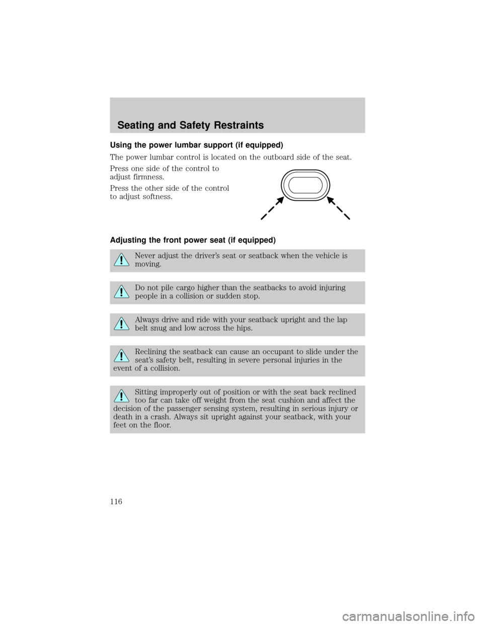 FORD EXPLORER 2006 4.G Owners Manual Using the power lumbar support (if equipped)
The power lumbar control is located on the outboard side of the seat.
Press one side of the control to
adjust firmness.
Press the other side of the control FORD EXPLORER 2006 4.G Owners Manual Using the power lumbar support (if equipped)
The power lumbar control is located on the outboard side of the seat.
Press one side of the control to
adjust firmness.
Press the other side of the control