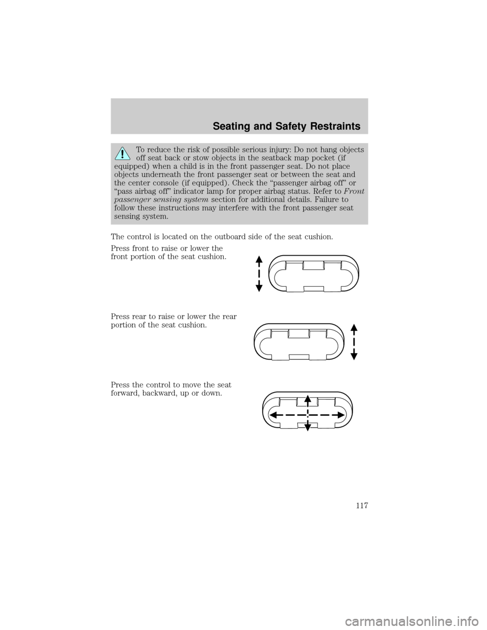 FORD EXPLORER 2006 4.G Owners Manual To reduce the risk of possible serious injury: Do not hang objects
off seat back or stow objects in the seatback map pocket (if
equipped) when a child is in the front passenger seat. Do not place
obje FORD EXPLORER 2006 4.G Owners Manual To reduce the risk of possible serious injury: Do not hang objects
off seat back or stow objects in the seatback map pocket (if
equipped) when a child is in the front passenger seat. Do not place
obje