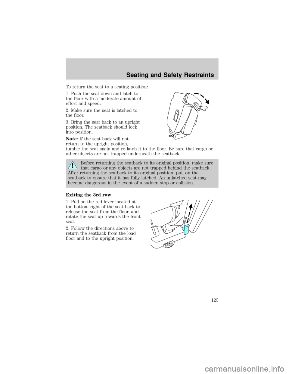 FORD EXPLORER 2006 4.G Owners Manual To return the seat to a seating position:
1. Push the seat down and latch to
the floor with a moderate amount of
effort and speed.
2. Make sure the seat is latched to
the floor.
3. Bring the seat back