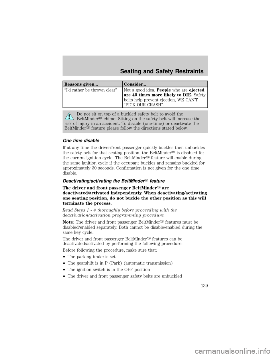 FORD EXPLORER 2006 4.G Owners Manual Reasons given... Consider...
ªId rather be thrown clearº Not a good idea.Peoplewho areejected
are 40 times more likely to DIE.Safety
belts help prevent ejection, WE CANT
ªPICK OUR CRASHº.
Do not