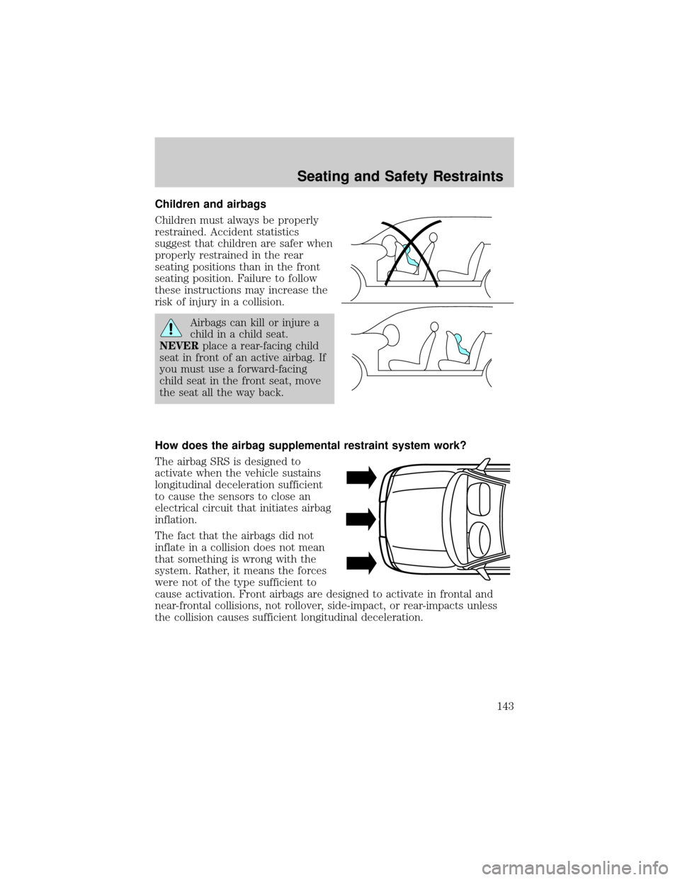 FORD EXPLORER 2006 4.G User Guide Children and airbags
Children must always be properly
restrained. Accident statistics
suggest that children are safer when
properly restrained in the rear
seating positions than in the front
seating p FORD EXPLORER 2006 4.G User Guide Children and airbags
Children must always be properly
restrained. Accident statistics
suggest that children are safer when
properly restrained in the rear
seating positions than in the front
seating p