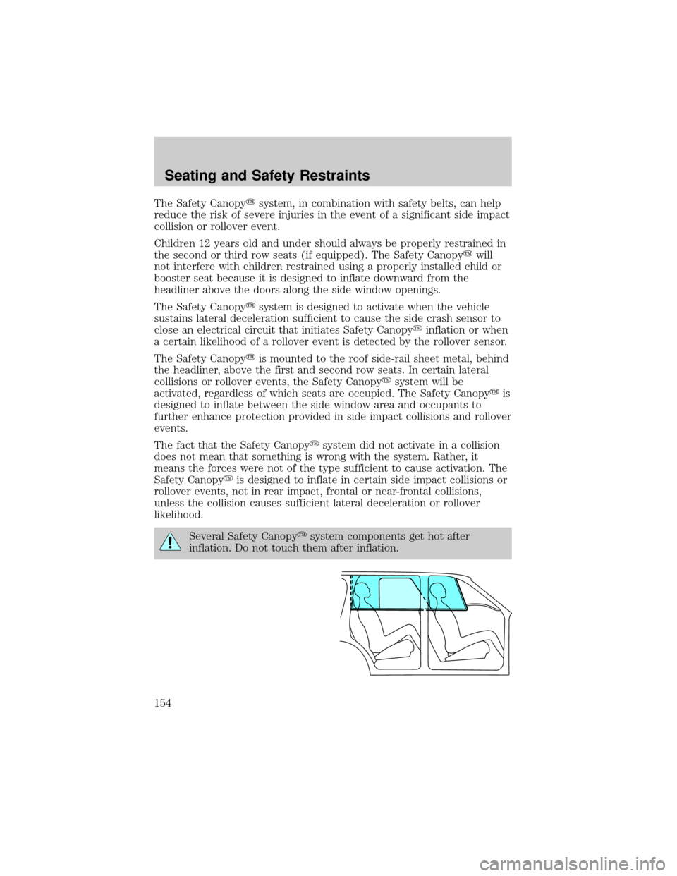 FORD EXPLORER 2006 4.G User Guide The Safety Canopyysystem, in combination with safety belts, can help
reduce the risk of severe injuries in the event of a significant side impact
collision or rollover event.
Children 12 years old and FORD EXPLORER 2006 4.G User Guide The Safety Canopyysystem, in combination with safety belts, can help
reduce the risk of severe injuries in the event of a significant side impact
collision or rollover event.
Children 12 years old and